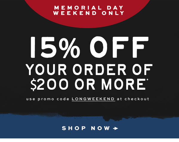 Memorial Day Weekend Only - 15 percent off your order of $200 or more