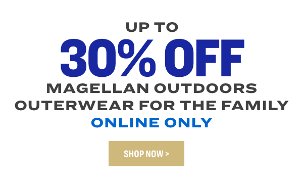 UP TO 30% OFF MAGELLAN OUTDOORS OUTERWEAR FOR THE FAMILY ONLINE ONLY 