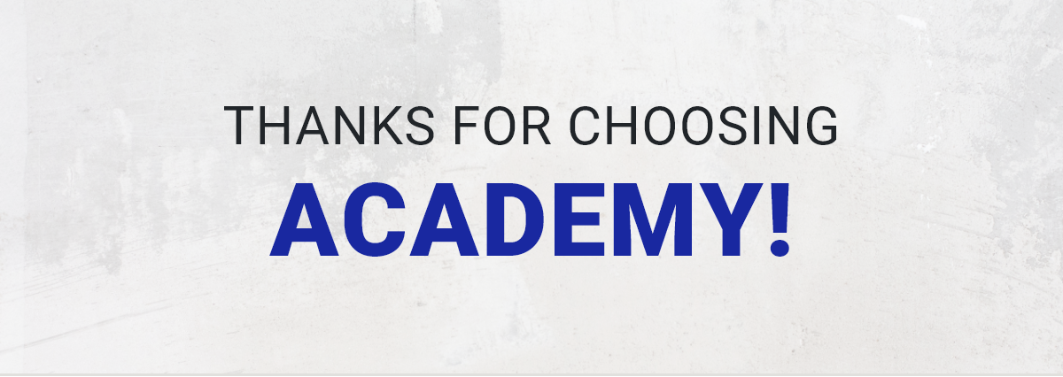 THANKS FOR CHOOSING ACADEMY!