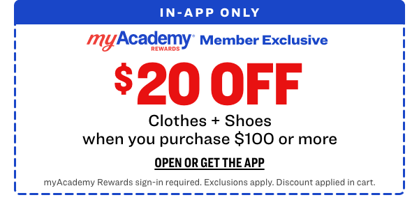IN-APP ONLY myAcademy Member Exclusive $20 OFF Clothes and Shoes when you purchase $100 or more | Open or Get the App