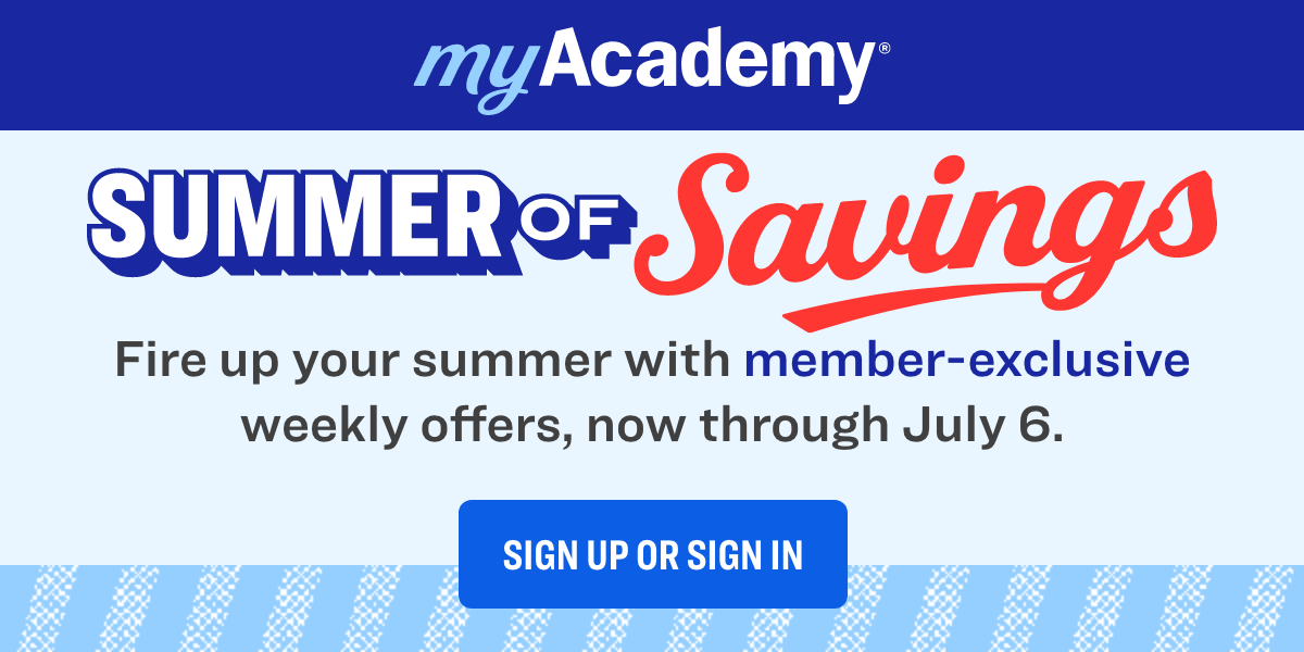 Sign in or Sign up for member-exclusive weekly offers through July 6th through myAcademy.