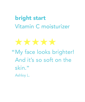 bright start Vitamin C moisturizer Yk ok k ke My face looks brighter! And it's so soft on the skin. Ashley L. 