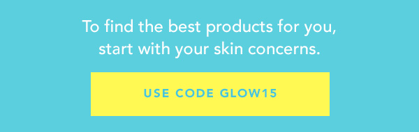 To find the best products for you, start with your skin concerns. USE CODE GLOW15