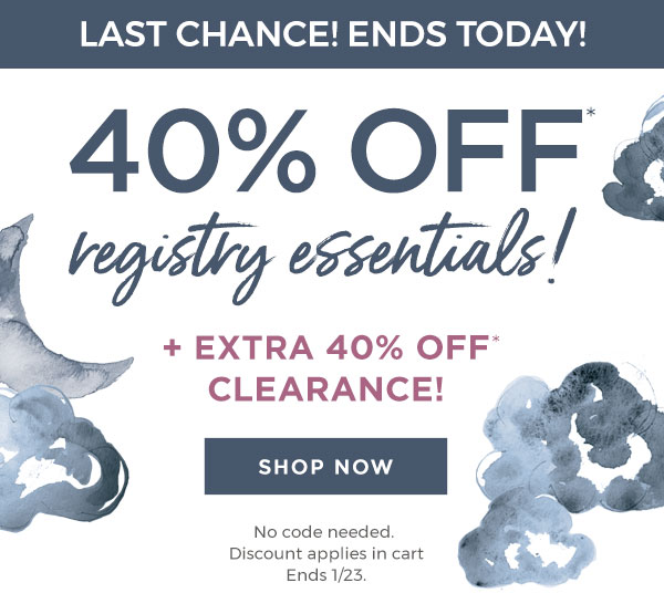 LAST CHANCE! 40% off registry essentials! + 40$ off clearance!