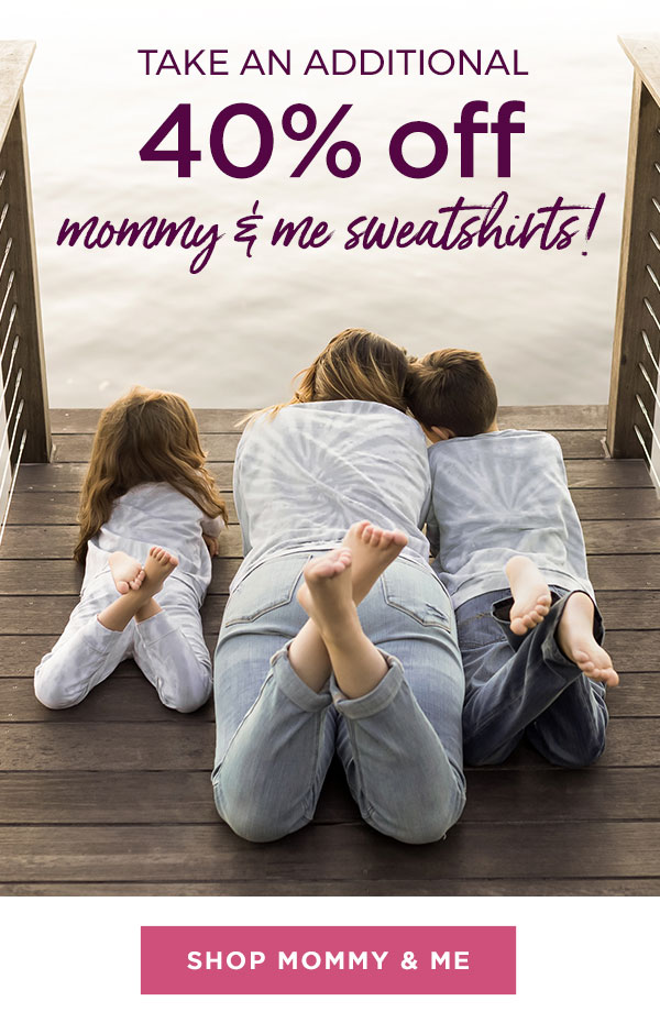 Take an additional 40% off mommy & me sweatshirts!