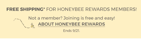 Free shipping for Honeybee Rewards Members!