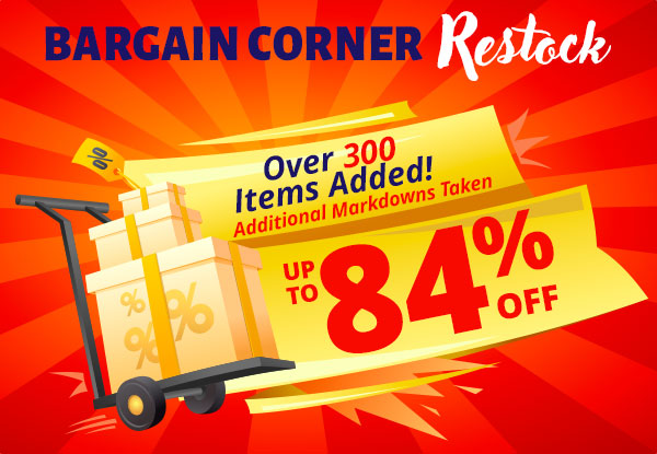 BARGAIN CORNER RESTOCK - Over 300 Items Added! Additional Markdowns Taken - UP TO 84% OFF BARGAIN CORNER 5 over tems Added! 
