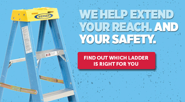 We Help Extend Your Reach. And Your Safety - Find Out Which Ladder Is Right For You