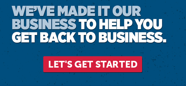 We've Made It Our Business To Help You Get Back To Business - Let's Get Started