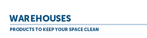 WAREHOUSES - Products To Keep Your Space Clean