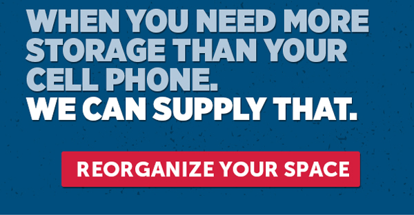 When You Need More Storage Than Your Cell Phone. We Can Supply That. - Reorganize Your Space