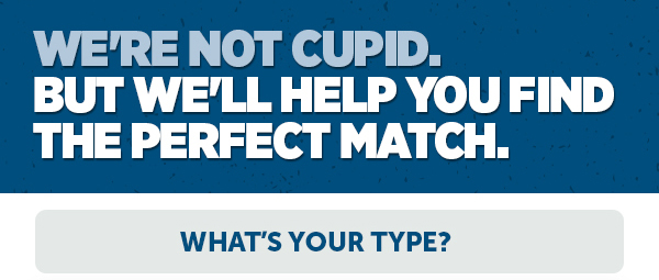 We're Not Cupid. But We'll Help You Find The Perfect Match. - What's Your Type?