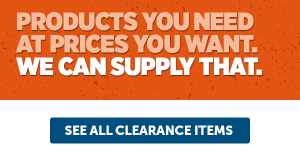 Products You Need At Prices You Want. We Can Supply That. - See All Clearance Items