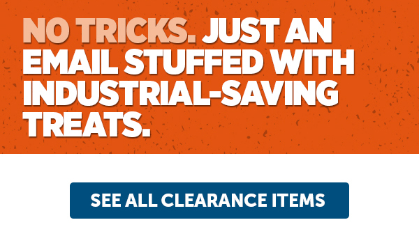 No Tricks, Just An Email Stuffed With Industrial-Saving Treats. - See All Clearance Items