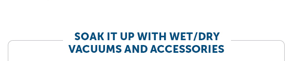 Soak It Up With Wet/Dry Vacuums And Accessories