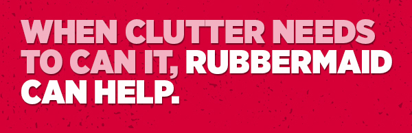 Her_When Clutter Needs To Can It, Rubbermaid Can Help.