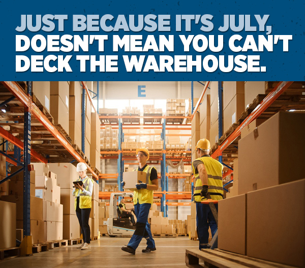 Her_Just Because It's July, Doesn't Mean You Can't Deck The Warehouse.