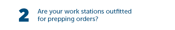 Cta_Are Your Work Stations Outfitted For Prepping Orders?