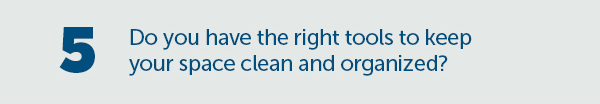 Cta_Do You Have The Right Tools To Keep Your Space Clean And Organized?