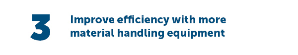 Cta_Improve efficiency with more material handling equipment