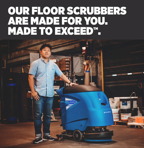 Her_Our Floor Scrubbers Are Made For You. Made To Exceed.