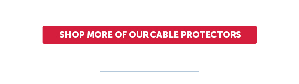 Cta_Shop More Of Our Cable Protectors