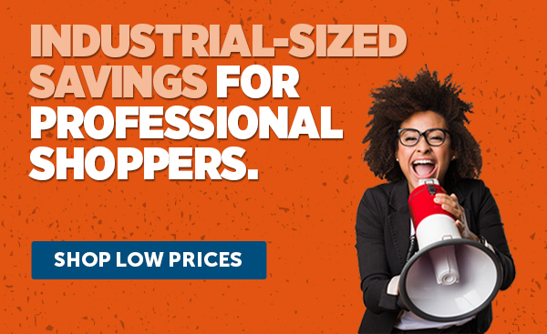 Her_Cta_Industrial-Sized Savings For The Professional Shoppers - Shop Low Prices