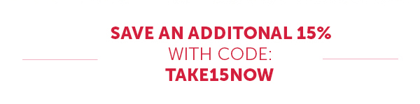 Save An Additional 15% With Code: TAKE15NOW