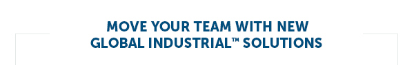 Move Your Team With NEW Global Industrial Solutions