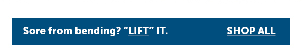 Cta_Sore from bending? "LIFT" IT. - Shop All