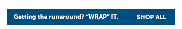 Cta_Getting the runaround? "WRAP" IT. - Shop All