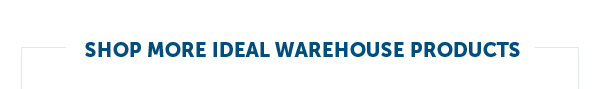 Shop More Ideal Warehouse Products