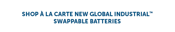 Shop À La Carte On Our New Global Industrial Swappable Batteries