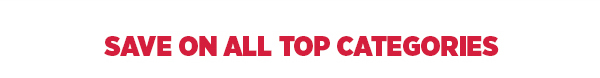 Save On All Top Categories