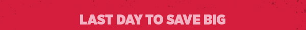 Last Day To Save Big