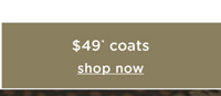 Shop Selected Coats Now $49*