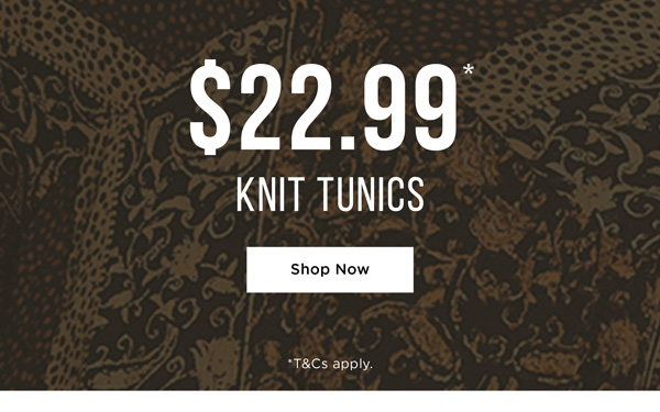 Shop Selected Tunics Now $22.99*