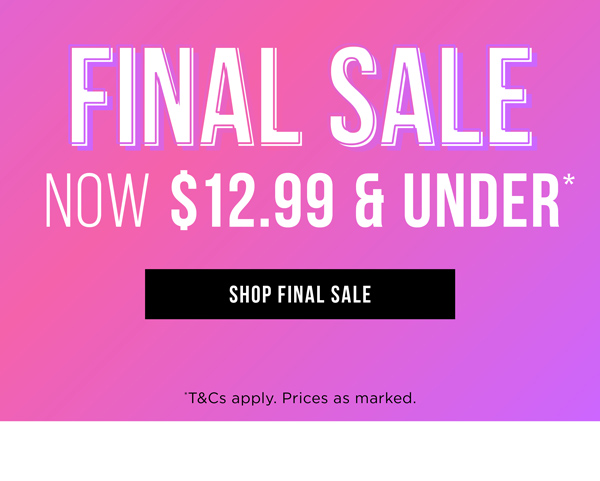 Shop Final Sale Styles Now $12.99 & Under*