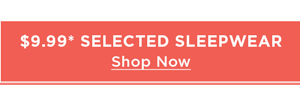 Shop Selected Sleepwear $9.99*