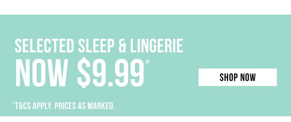 Selected Sleep & Lingerie Now $9.99*
