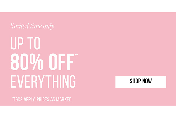 Shop Up To 80% Off* Everything