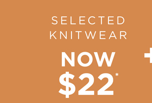 Shop $22* Selected Knitwear
