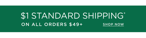 Shop $1 Standard Shipping* On All Orders Over $49+