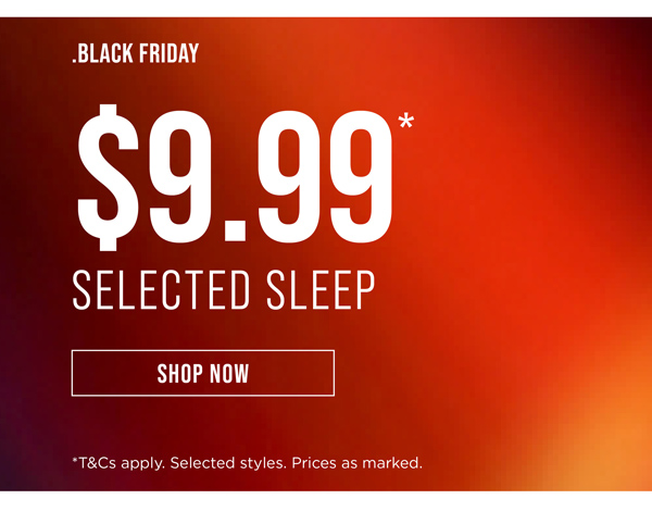 Shop $9.99* Selected Sleepwear