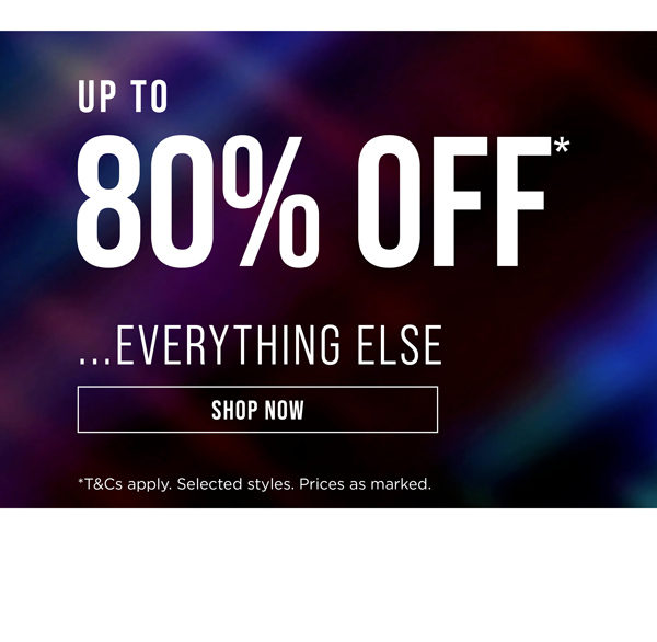 Shop Up To 80% Off* Everything Else