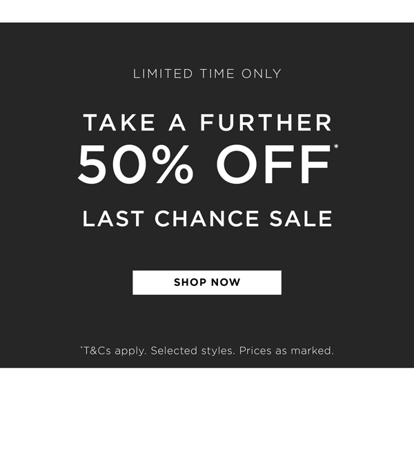 Shop Take a Further 50% Off* Last Chance Sale