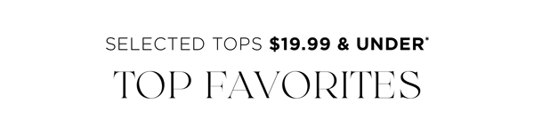 Shop Selected Tops $19.99 & Under*
