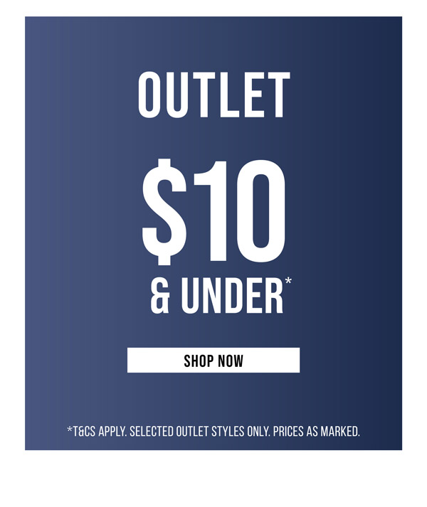 Shop All Outlet Styles Now $10 & Under*