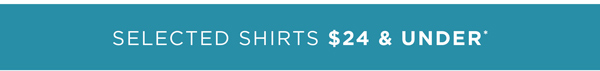 Shop Selected Shirts $24 & Under*