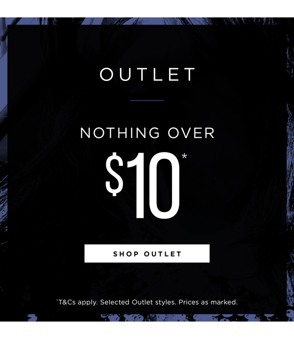 Shop All Outlet Styles Now $10 & Under*